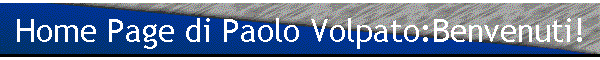 Home Page di Paolo Volpato:Benvenuti!