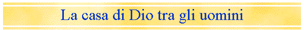 La casa di Dio tra gli uomini